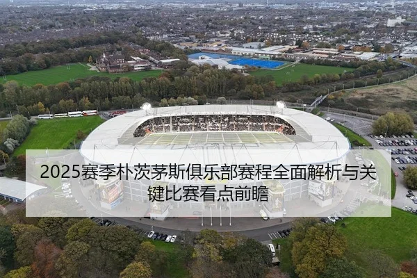 2025赛季朴茨茅斯俱乐部赛程全面解析与关键比赛看点前瞻 - 新闻资讯相关报道缩略图